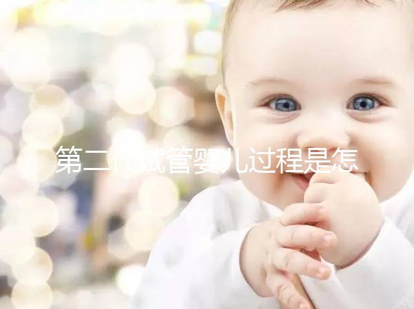 第二代試管嬰兒過程是怎樣的?9個步驟詳細(xì)步驟講解!