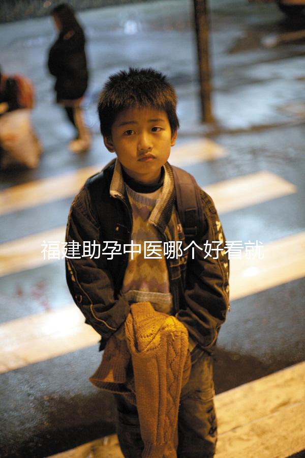 福建助孕中醫(yī)哪個好看就夠了，這個排名表要去收好