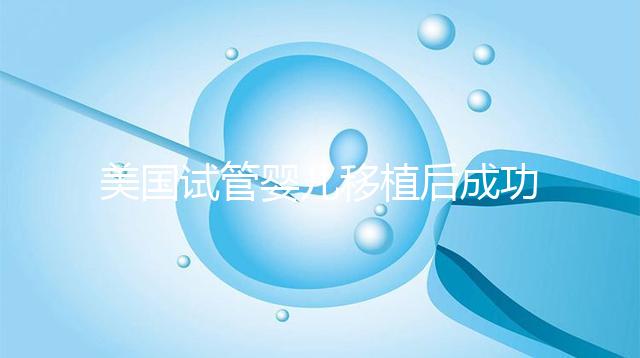 美國試管嬰兒移植后成功著床，這6件事至關重要！