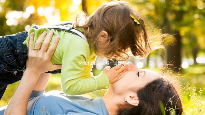 協(xié)和和北三院哪個試管嬰兒好？二選一糾結(jié)聽聽大家經(jīng)驗(yàn)