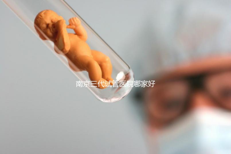 南京三代試管醫院哪家好？僅4家醫院有資質