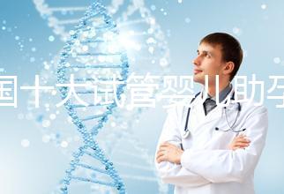 全國十大試管嬰兒助孕醫院排名2024，優質醫療資源供您選擇！