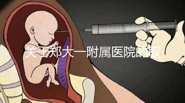 關(guān)于鄭大一附屬醫(yī)院的取卵流程和住院情況,試管媽媽請收好