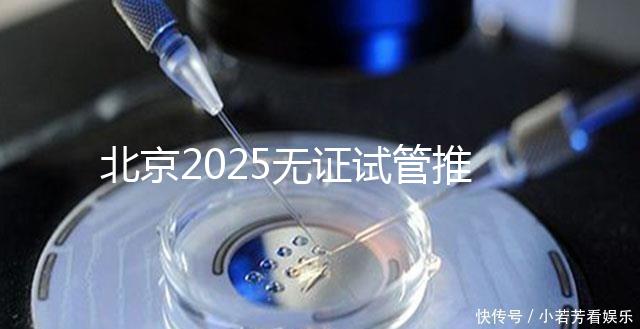北京2025無證試管推薦：單身適用，費用條件及成功率概覽