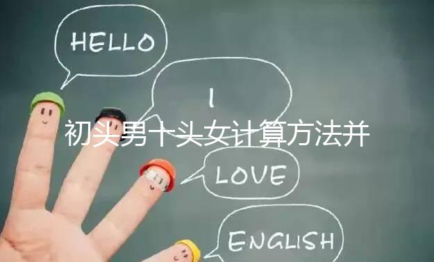 初頭男十頭女計算方法并非不準，弄清陰歷和陽歷很重要