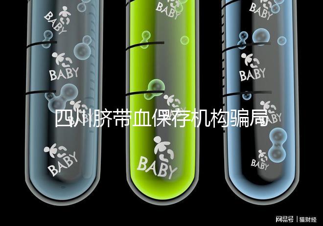 四川臍帶血保存機構騙局揭秘，2024成都一年費用標準了解下