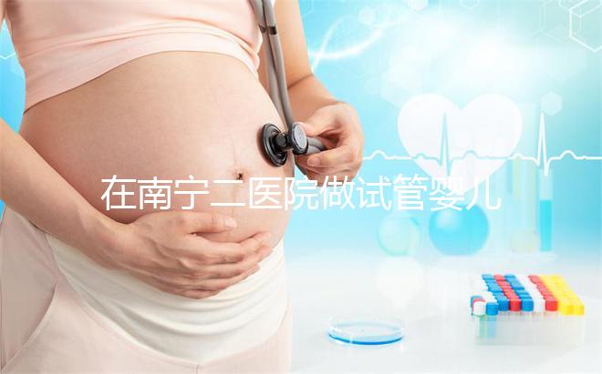 在南寧二醫(yī)院做試管嬰兒需要審核結(jié)婚證嗎？在三甲醫(yī)院做二代試管流程是怎么樣的？