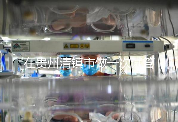 在貴州清鎮市做一次試管嬰兒要花多少錢？