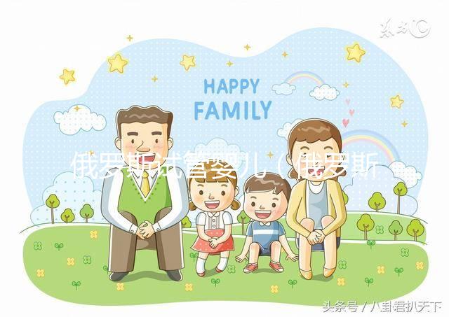 俄羅斯試管嬰兒（俄羅斯試管嬰兒需要多少錢(qián)）