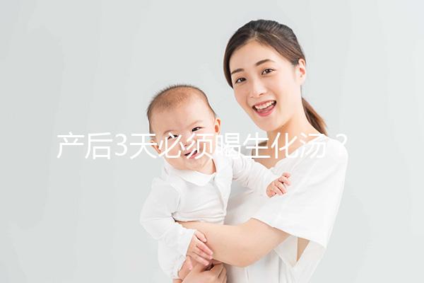 產后3天必須喝生化湯?你可能不知道什么是生化湯