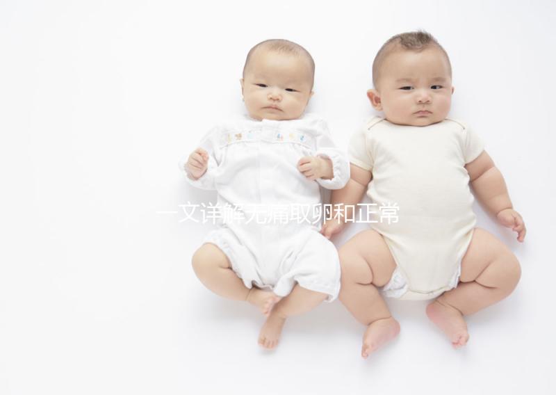 一文詳解無痛取卵和正常取卵的區別，對比看看就造哪個好