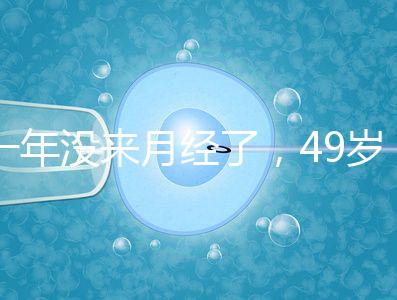 一年沒來月經了，49歲做試管嬰兒成功的幾率大嗎？