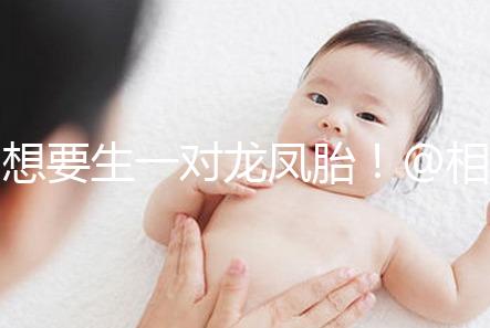 想要生一對龍鳳胎！@相因試管嬰兒服務(wù)平臺