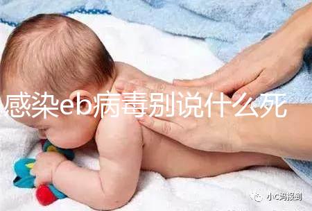 感染eb病毒別說什么死不死，早發現才能早治療