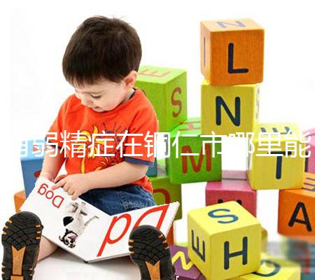 有弱精癥在銅仁市哪里能做試管嬰兒，要花多少錢？