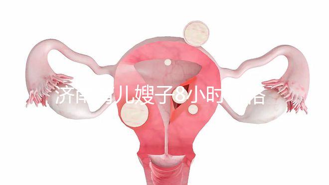 濟南育兒嫂子8小時價格暴露，哪個便宜又好一分鐘立即得到