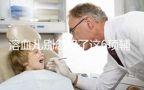 溶血兒別忽略了這6項輔助檢查，及早診斷謹防并發癥