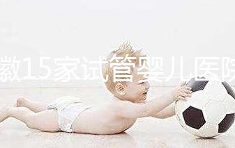 安徽15家試管嬰兒醫院排名、成功率與費用是否醫保報銷？