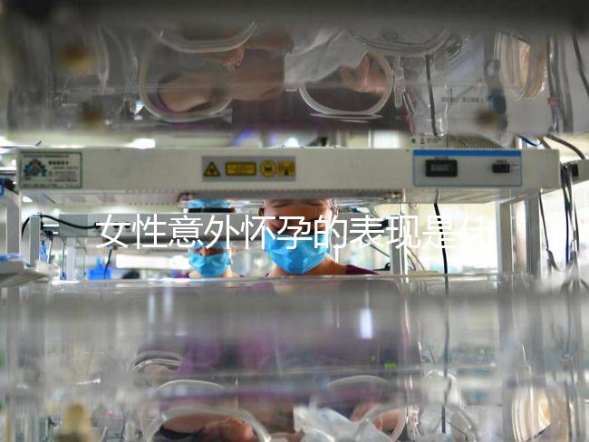 女性意外懷孕的表現是什么？