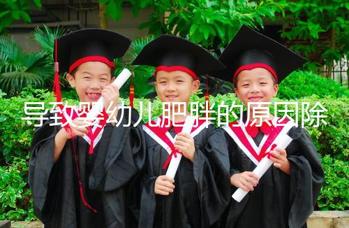 導致嬰幼兒肥胖的原因除了遺傳，更多的是父母不重視！