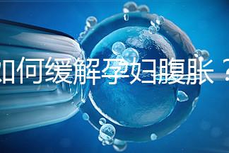 如何緩解孕婦腹脹？