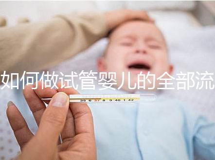 如何做試管嬰兒的全部流程視頻(如何做試管嬰兒的全部流程視頻教程)