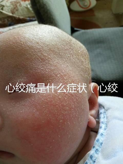 心絞痛是什么癥狀（心絞痛有什么癥狀和感覺(jué)）