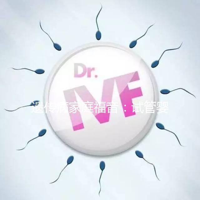 遺傳病家庭福音:試管嬰兒MARSALA可篩查遺傳病