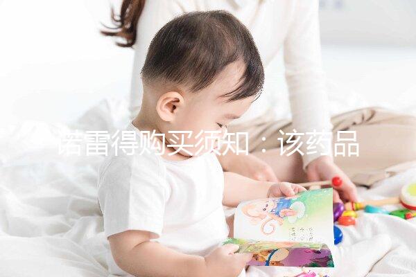 諾雷得購(gòu)買須知：該藥品可醫(yī)保報(bào)銷