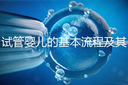 試管嬰兒的基本流程及其實(shí)施時(shí)間需要多久？