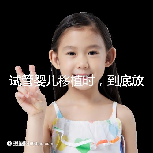 試管嬰兒移植時，到底放幾個胚胎比較好？