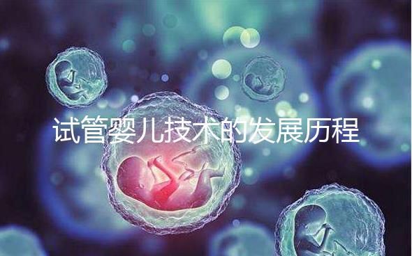 試管嬰兒技術(shù)的發(fā)展歷程,看看你曉得嗎