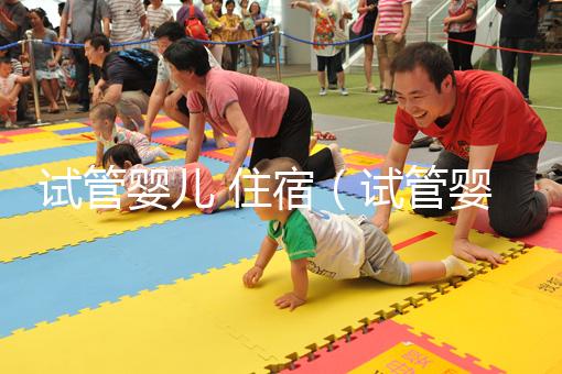 試管嬰兒 住宿（試管嬰兒住宿問題）