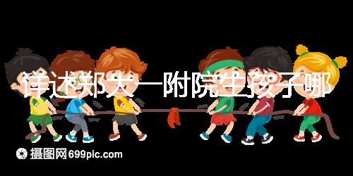 詳述鄭大一附院生孩子哪個(gè)院區(qū)好，安不安全寶媽告訴你