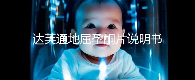 達(dá)芙通地屈孕酮片說(shuō)明書(shū):吃法用量需謹(jǐn)慎