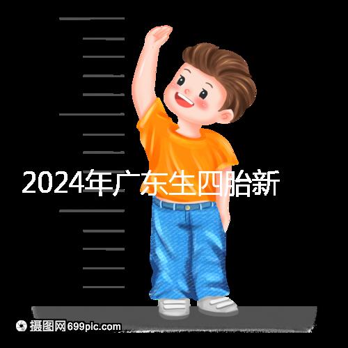 2024年廣東生四胎新政策獎勵回應多少？快申請