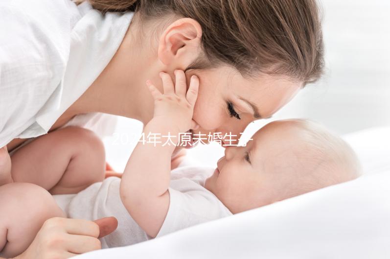 2024年太原未婚生子戶口無數(shù),前提是符合條件