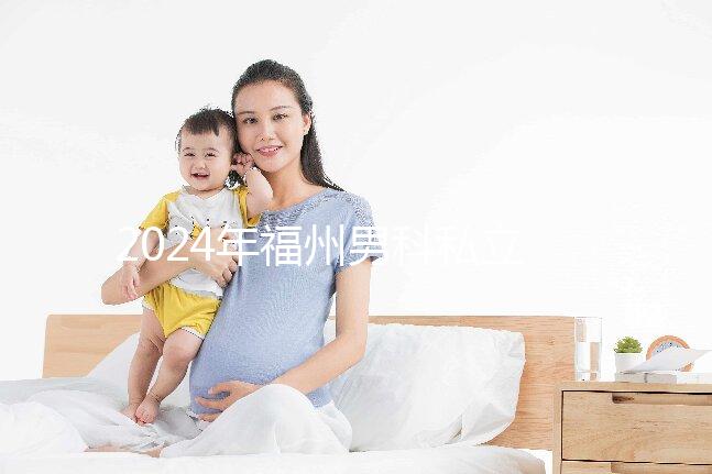 2024年福州男科私立醫院排名更新，東方醫院躍居前十