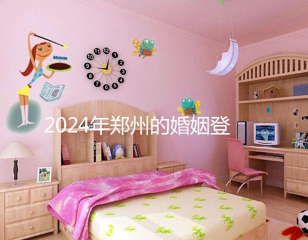 2024年鄭州的婚姻登記流程還沒有建成，需要預(yù)約了解嗎？