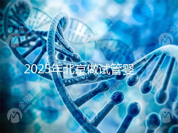 2025年北京做試管嬰兒最好的醫院排名介紹！還不速速收藏起來